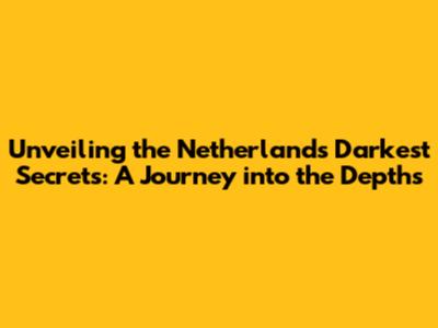 Unveiling the Netherland's Darkest Secrets: A Journey into the Depths