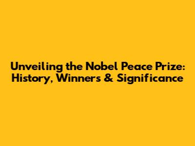 Unveiling the Nobel Peace Prize: History, Winners & Significance