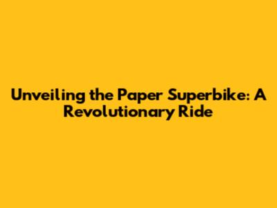 Unveiling the Paper Superbike: A Revolutionary Ride