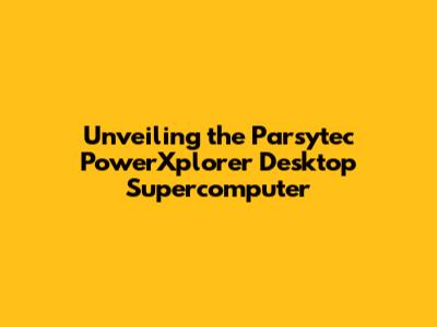 Unveiling the Parsytec PowerXplorer Desktop Supercomputer