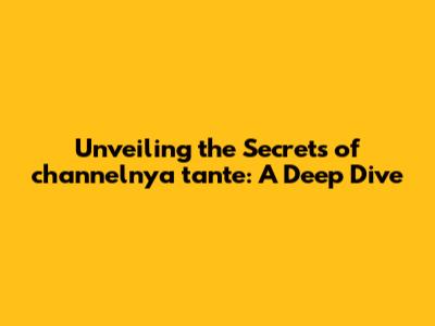 Unveiling the Secrets of 'channelnya tante': A Deep Dive