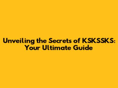 Unveiling the Secrets of KSKSSKS: Your Ultimate Guide