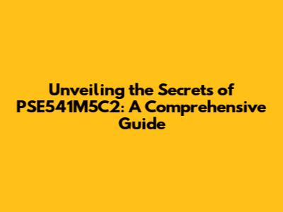 Unveiling the Secrets of PSE541M5C2: A Comprehensive Guide