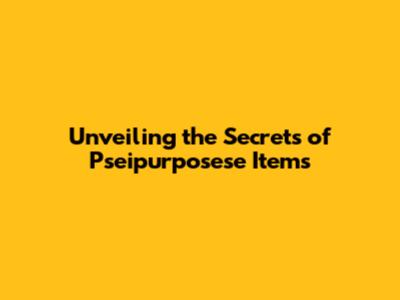 Unveiling the Secrets of Pseipurposese Items
