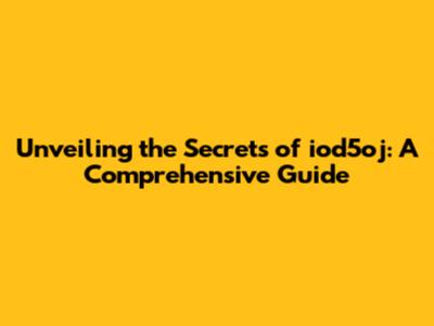 Unveiling the Secrets of iod5oj: A Comprehensive Guide