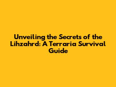 Unveiling the Secrets of the Lihzahrd: A Terraria Survival Guide