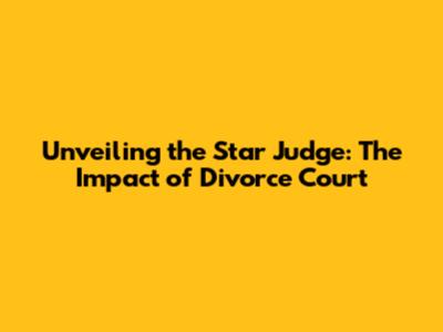 Unveiling the Star Judge: The Impact of Divorce Court