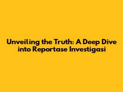 Unveiling the Truth: A Deep Dive into Reportase Investigasi