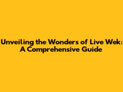 Unveiling the Wonders of Live Wek: A Comprehensive Guide