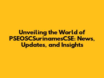 Unveiling the World of PSEOSCSurinamesCSE: News, Updates, and Insights