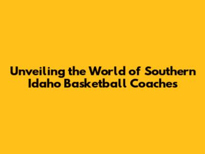 Unveiling the World of Southern Idaho Basketball Coaches
