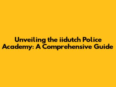Unveiling the iidutch Police Academy: A Comprehensive Guide