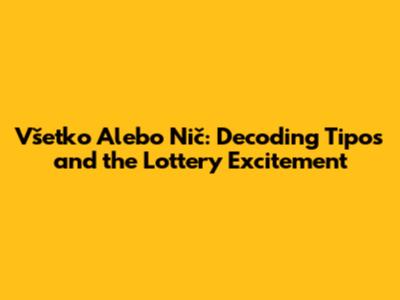 Všetko Alebo Nič: Decoding Tipos and the Lottery Excitement