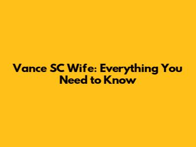 Vance SC Wife: Everything You Need to Know