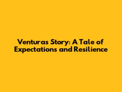Ventura's Story: A Tale of Expectations and Resilience