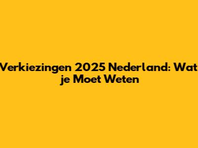 Verkiezingen 2025 Nederland: Wat je Moet Weten