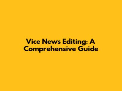 Vice News Editing: A Comprehensive Guide