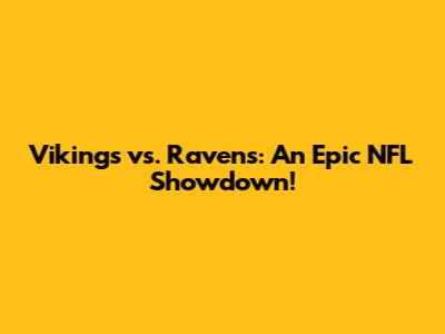 Vikings vs. Ravens: An Epic NFL Showdown!