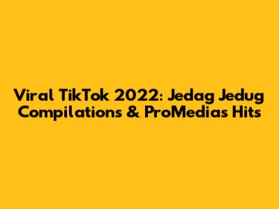 Viral TikTok 2022: Jedag Jedug Compilations & ProMedia's Hits