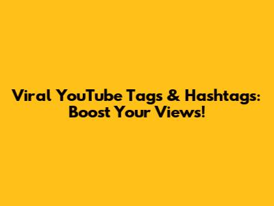 Viral YouTube Tags & Hashtags: Boost Your Views!