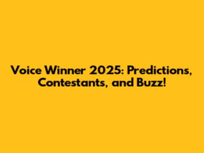 Voice Winner 2025: Predictions, Contestants, and Buzz!