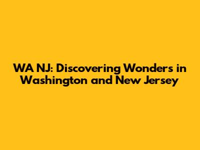 WA NJ: Discovering Wonders in Washington and New Jersey