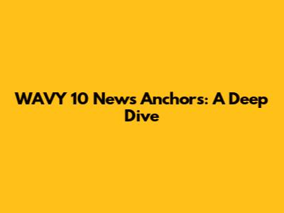 WAVY 10 News Anchors: A Deep Dive