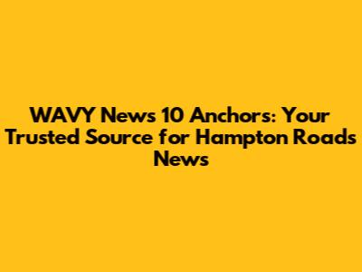 WAVY News 10 Anchors: Your Trusted Source for Hampton Roads News