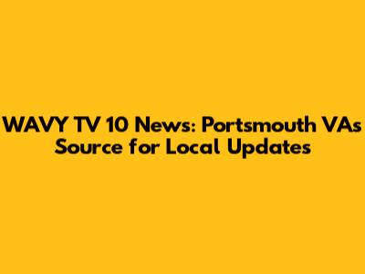 WAVY TV 10 News: Portsmouth VA's Source for Local Updates