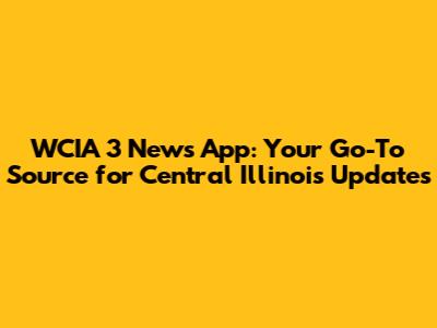 WCIA 3 News App: Your Go-To Source for Central Illinois Updates