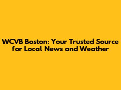 WCVB Boston: Your Trusted Source for Local News and Weather