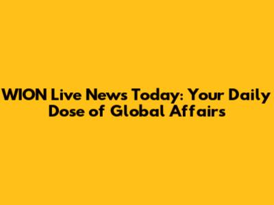 WION Live News Today: Your Daily Dose of Global Affairs