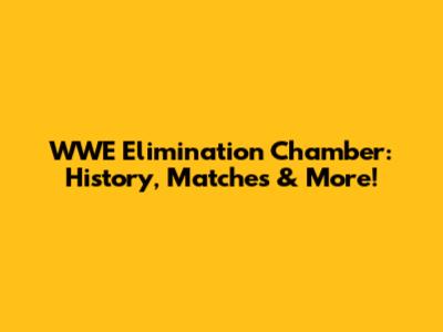 WWE Elimination Chamber: History, Matches & More!