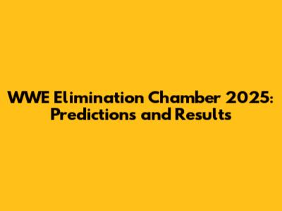 WWE Elimination Chamber 2025: Predictions and Results
