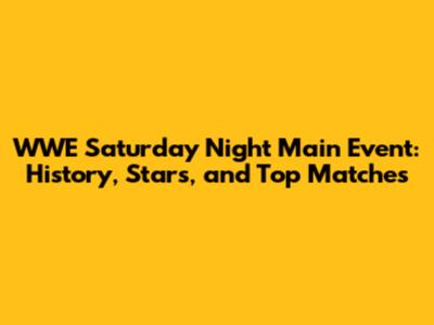 WWE Saturday Night Main Event: History, Stars, and Top Matches