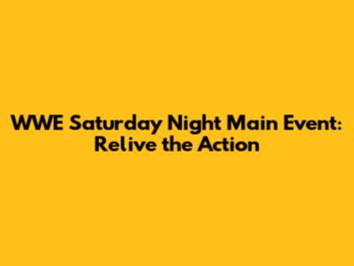 WWE Saturday Night Main Event: Relive the Action