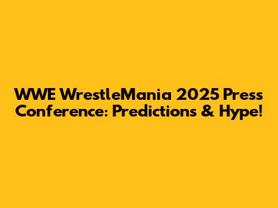 WWE WrestleMania 2025 Press Conference: Predictions & Hype!