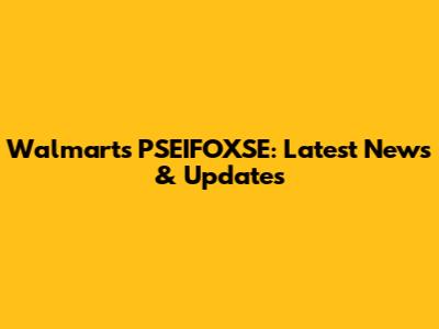 Walmart's PSEIFOXSE: Latest News & Updates