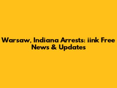 Warsaw, Indiana Arrests: iink Free News & Updates