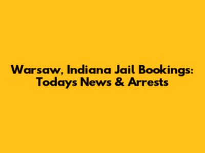 Warsaw, Indiana Jail Bookings: Today's News & Arrests