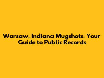 Warsaw, Indiana Mugshots: Your Guide to Public Records
