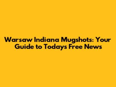 Warsaw Indiana Mugshots: Your Guide to Today's Free News