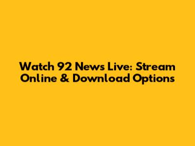 Watch 92 News Live: Stream Online & Download Options