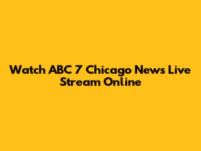Watch ABC 7 Chicago News Live Stream Online