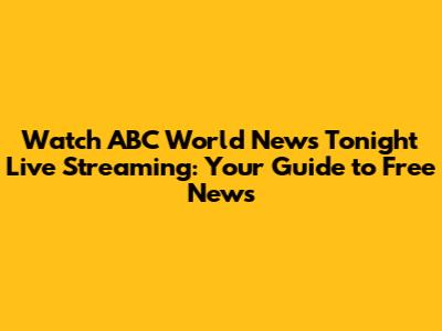 Watch ABC World News Tonight Live Streaming: Your Guide to Free News