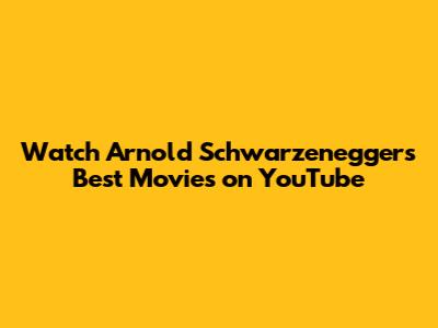 Watch Arnold Schwarzenegger's Best Movies on YouTube