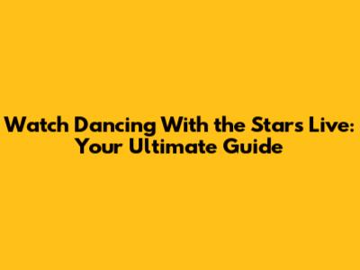 Watch Dancing With the Stars Live: Your Ultimate Guide