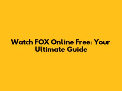 Watch FOX Online Free: Your Ultimate Guide