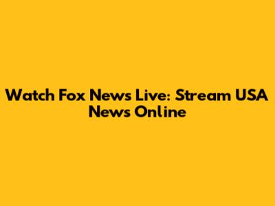 Watch Fox News Live: Stream USA News Online