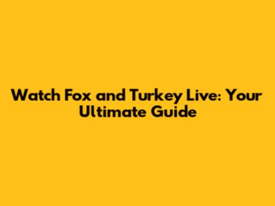 Watch Fox and Turkey Live: Your Ultimate Guide